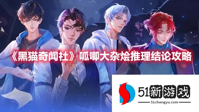 黑猫奇闻社呱唧大杂烩推理怎么选-呱唧大杂烩推理结论一览[多图]图片1