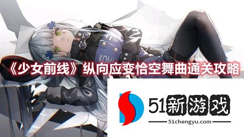 少女前线纵向应变恰空舞曲怎么过-纵向应变恰空舞曲通关教程[多图]图片1