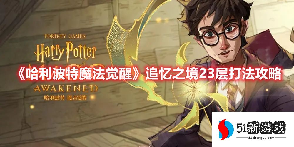 哈利波特魔法觉醒追忆之境23层怎么打-追忆之境23层打法详情
