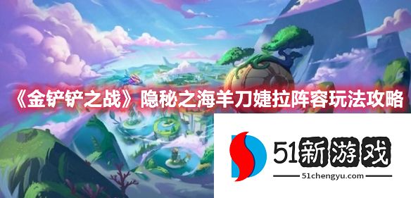 金铲铲之战s7.5羊刀婕拉怎么玩-s7.5羊刀婕拉阵容攻略[图]图片1