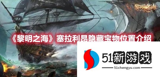 黎明之海塞拉利昂隐藏宝物位置指南[多图]图片1