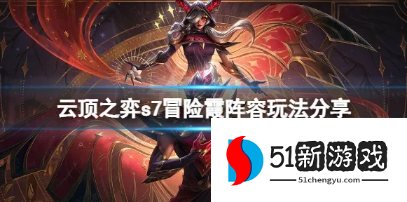 云顶之弈S7.5冒险霞怎么玩-S7.5冒险霞阵容攻略介绍[多图]图片1