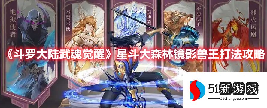 斗罗大陆武魂觉醒星斗大森林镜影兽王打法攻略介绍[多图]图片1