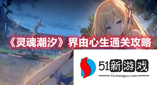 灵魂潮汐界由心生通关流程一览[多图]图片1