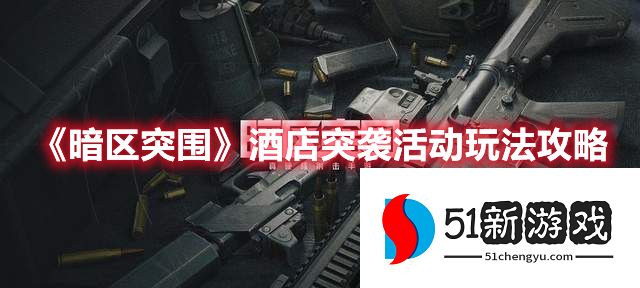 暗区突围酒店突袭活动怎么玩-酒店突袭活动玩法介绍[多图]图片1