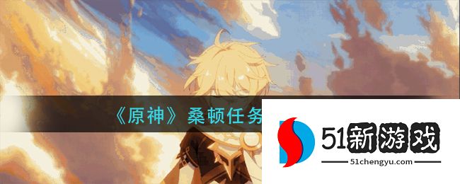 原神桑顿任务怎么做-桑顿任务攻略详情[多图]图片1