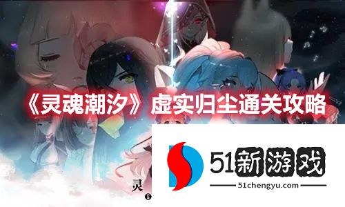 灵魂潮汐虚实归尘怎么过-虚实归尘通关攻略[多图]图片1