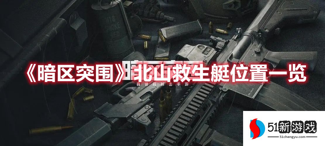 暗区突围北山救生艇在哪 北山救生艇位置介绍[多图]图片1