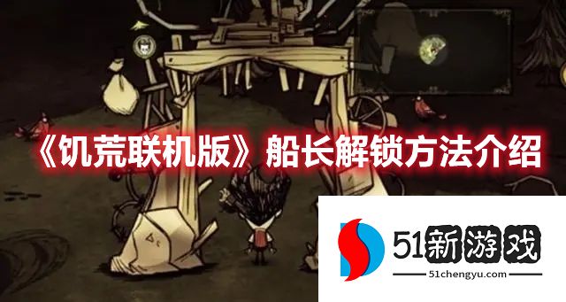 饥荒联机版船长怎么解锁 船长解锁方法一览