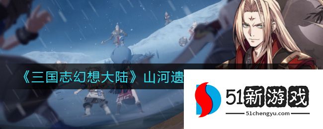 三国志幻想大陆攻略：山河遗迹星河影动赛季第四章通关介绍[多图]图片1